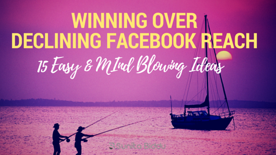 15 Ideas to Deal With Declining Facebook Page Reach + Reasons