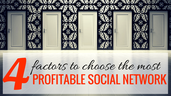 4 Factors To Choose The Most Profitable Social media Network for Your Business